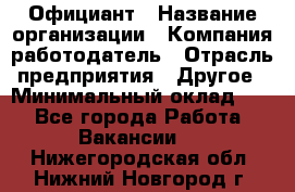 Официант › Название организации ­ Компания-работодатель › Отрасль предприятия ­ Другое › Минимальный оклад ­ 1 - Все города Работа » Вакансии   . Нижегородская обл.,Нижний Новгород г.